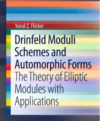 خرید و دانلود نسخه کامل کتاب Drinfeld Moduli Schemes and Automorphic Forms: The Theory of Elliptic Modules with Applications