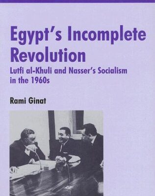 خرید و دانلود نسخه کامل کتاب Egypt’s Incomplete Revolution: Lutfi al-Khuli and Nasser’s Socialism in the 1960s (The Cummings Center Series)