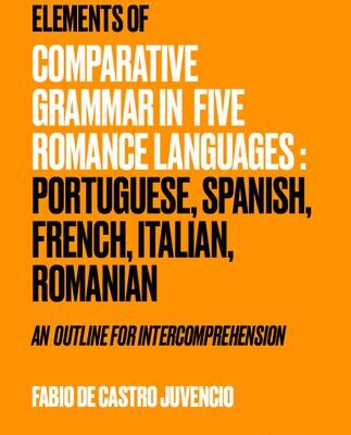 خرید و دانلود نسخه کامل کتاب Elements of Comparative Grammar in Five Romance Languages: Portuguese, Spanish, French, Italian, Romanian: An Outline for Intercomprehension
