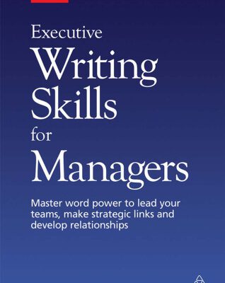 خرید و دانلود نسخه کامل کتاب Executive Writing Skills for Managers: Master Word Power to Lead Your Teams, Make Strategic Links and Develop Relationships (Better Business English)