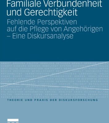 خرید و دانلود نسخه کامل کتاب Familiale Verbundenheit und Gerechtigkeit. Fehlende Perspektiven auf die Pflege von Angehörigen – Eine Diskursanalyse