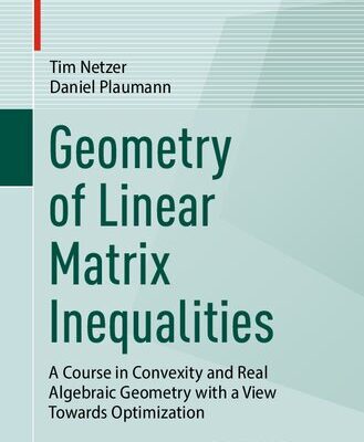 خرید و دانلود نسخه کامل کتاب Geometry of Linear Matrix Inequalities: A Course in Convexity and Real Algebraic Geometry with a View Towards Optimization