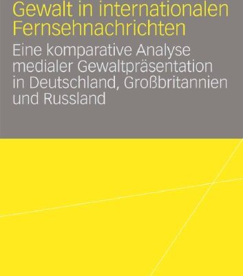 خرید و دانلود نسخه کامل کتاب Gewalt in internationalen Fernsehnachrichten: Eine komparative Analyse medialer Gewaltpräsentation in Deutschland, Großbritannien und Russland
