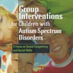 خرید و دانلود نسخه کامل کتاب Group Interventions for Children With Autism Spectrum Disorders: A Focus on Social Competency and Social Skills