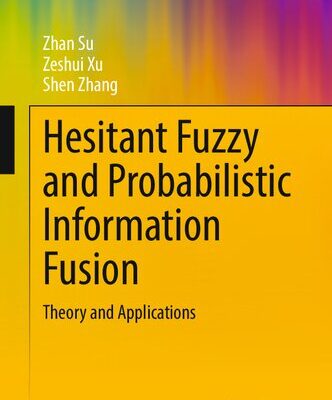 خرید و دانلود نسخه کامل کتاب Hesitant Fuzzy and Probabilistic Information Fusion Theory and Applications