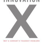 خرید و دانلود نسخه کامل کتاب Innovation X: Why a Company’s Toughest Problems Are Its Greatest Advantage
