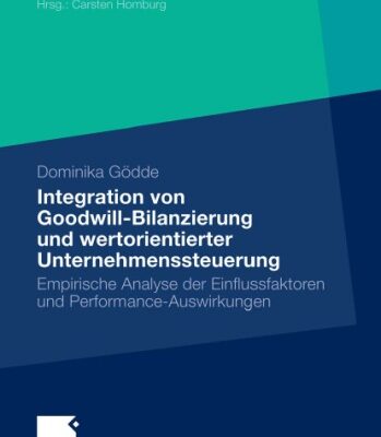 خرید و دانلود نسخه کامل کتاب Integration von Goodwill-Bilanzierung und wertorientierter Unternehmenssteuerung: Empirische Analyse der Einflussfaktoren und Performance-Auswirkungen