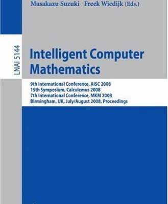 خرید و دانلود نسخه کامل کتاب Intelligent Computer Mathematics: 9th International Conference, AISC 2008, 15th Symposium, Calculemus 2008, 7th International Conference, MKM 2008, Birmingham, UK, July 28 – August 1, 2008. Proceedings