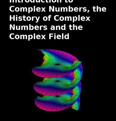 خرید و دانلود نسخه کامل کتاب Introduction to Complex Numbers, the History of Complex Numbers and the Complex Field