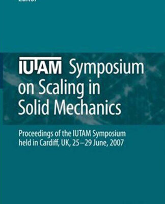 خرید و دانلود نسخه کامل کتاب IUTAM Symposium on Scaling in Solid Mechanics: Proceedings of the IUTAM Symposium held in Cardiff, UK, 25-29 June, 2007 (IUTAM Bookseries)