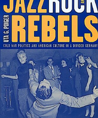 خرید و دانلود نسخه کامل کتاب Jazz, Rock, and Rebels: Cold War Politics and American Culture in a Divided Germany