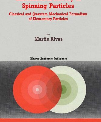 خرید و دانلود نسخه کامل کتاب Kinematical Theory of Spinning Particles: Classical and Quantum Mechanical Formalism of Elementary Particles (Fundamental Theories of Physics, 116)