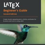 خرید و دانلود نسخه کامل کتاب LaTeX Beginner’s Guide: Create visually appealing texts, articles, and books for business and science using LaTeX, 2nd Edition