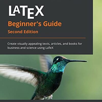 خرید و دانلود نسخه کامل کتاب LaTeX Beginner’s Guide: Create visually appealing texts, articles, and books for business and science using LaTeX, 2nd Edition