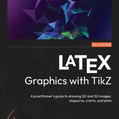 خرید و دانلود نسخه کامل کتاب LATEX Graphics with TikZ: A practitioner’s guide to drawing 2D and 3D images, diagrams, charts, and plots