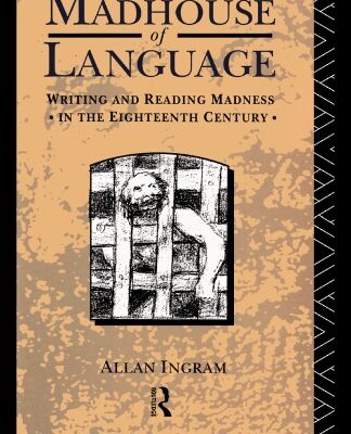 خرید و دانلود نسخه کامل کتاب Madhouse of Language: Writing and Reading Madness in the Eighteenth Century