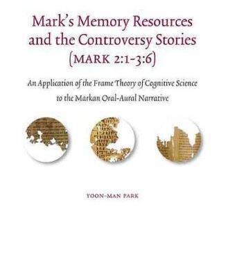 خرید و دانلود نسخه کامل کتاب Mark’s Memory Resources and the Controversy Stories (Mark 2:1–3:6): An Application of the Frame Theory of Cognitive Science to the Markan Oral-Aural Narrative