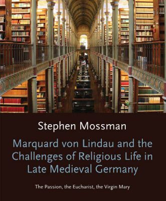 خرید و دانلود نسخه کامل کتاب Marquard von Lindau and the Challenges of Religious Life in Late Medieval Germany: The Passion, the Eucharist, the Virgin Mary (Oxford Modern Languages and Literature Monographs)