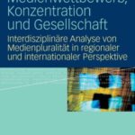 خرید و دانلود نسخه کامل کتاب Medienwettbewerb, Konzentration und Gesellschaft: Interdisziplinare Analyse von Medienpluralitat in regionaler und internationaler Perspektive