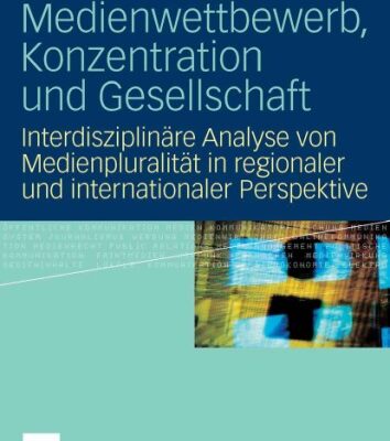 خرید و دانلود نسخه کامل کتاب Medienwettbewerb, Konzentration und Gesellschaft: Interdisziplinare Analyse von Medienpluralitat in regionaler und internationaler Perspektive