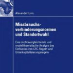 خرید و دانلود نسخه کامل کتاب Missbrauchsverhinderungsnormen und Standortwahl: Eine rechtsvergleichende und modelltheoretische Analyse des Einflusses von CFC-Regeln und Unterkapitalisierungsregeln