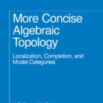 خرید و دانلود نسخه کامل کتاب More Concise Algebraic Topology: Localization, Completion, and Model Categories (Chicago Lectures in Mathematics)