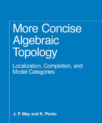 خرید و دانلود نسخه کامل کتاب More Concise Algebraic Topology: Localization, Completion, and Model Categories (Chicago Lectures in Mathematics)