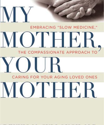 خرید و دانلود نسخه کامل کتاب My Mother, Your Mother: Embracing ”Slow Medicine,” the Compassionate Approach to Caring for Your Aging Loved Ones