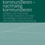 خرید و دانلود نسخه کامل کتاب Nachhaltigkeit kommunizieren – nachhaltig kommunizieren: Analyse des Potenzials der Public Relations fur eine nachhaltige Unternehmens- und Gesellschaftsentwicklung