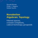 خرید و دانلود نسخه کامل کتاب Nonabelian Algebraic Topology: filtered spaces, crossed complexes, cubical higher homotopy groupoids