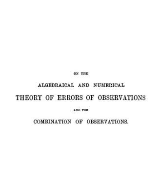 خرید و دانلود نسخه کامل کتاب On the algebraical and numerical theory of errors of observations and the combination of observations (2nd editions, revised, 1875)