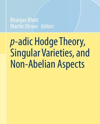خرید و دانلود نسخه کامل کتاب p-adic Hodge Theory, Singular Varieties, and Non-Abelian Aspects