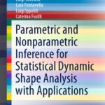 خرید و دانلود نسخه کامل کتاب Parametric and Nonparametric Inference for Statistical Dynamic Shape Analysis with Applications
