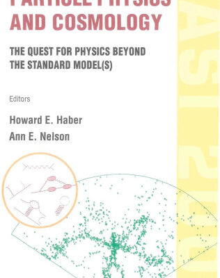 خرید و دانلود نسخه کامل کتاب Particle Physics And Cosmology: The Quest For Physics Beyond The Standard Model(s) : Tasi 2002 Boulder, Colorado, USA3 2- 28 June 2002