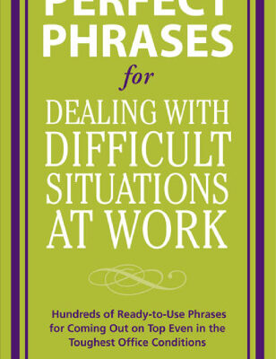 خرید و دانلود نسخه کامل کتاب Perfect Phrases for Dealing with Difficult Situations at Work: Hundreds of Ready-to-Use Phrases for Coming Out on Top Even in the Toughest Office Conditions