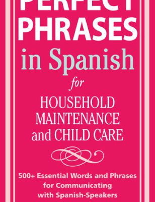 خرید و دانلود نسخه کامل کتاب Perfect Phrases in Spanish For Household Maintenance and Childcare: 500 + Essential Words and Phrases for Communicating with Spanish-Speakers