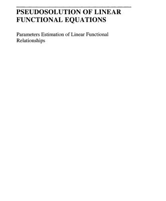 خرید و دانلود نسخه کامل کتاب Pseudosolution of Linear Functional Equations: Parameters Estimation of Linear Functional Relationships