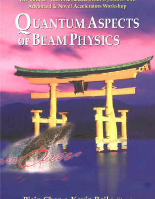 خرید و دانلود نسخه کامل کتاب Quantum Aspects Of Beam Physics 2003: The Joint 28th ICFA Advanced Beam Dynamics And Advanced & Novel Accelerators , Workshop, Hiroshima, Japan 7 û 11 January 2003