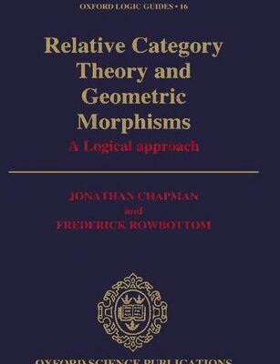 خرید و دانلود نسخه کامل کتاب Relative Category Theory and Geometric Morphisms: A Logical Approach (Oxford Logic Guides)