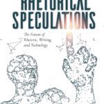 خرید و دانلود نسخه کامل کتاب Rhetorical Speculations: The Future of Rhetoric, Writing, and Technology