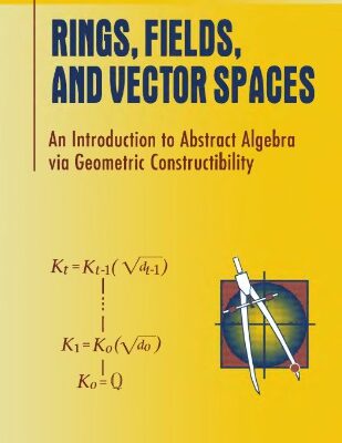 خرید و دانلود نسخه کامل کتاب RINGS, FIELDS, AND VECTOR SPACES: an introduction to abstract algebra via geometric constructibility