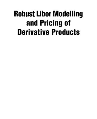 خرید و دانلود نسخه کامل کتاب Robust Libor Modelling and Pricing of Derivative Products (Chapman & Hall/CRC Financial Mathematics Series)