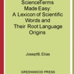 خرید و دانلود نسخه کامل کتاب Science Terms Made Easy: A Lexicon of Scientific Words and Their Root Language Origins