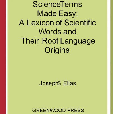 خرید و دانلود نسخه کامل کتاب Science Terms Made Easy: A Lexicon of Scientific Words and Their Root Language Origins