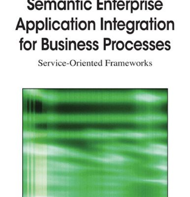 خرید و دانلود نسخه کامل کتاب Semantic Enterprise Application Integration for Business Processes: Service-Oriented Frameworks (Premier Reference Source)