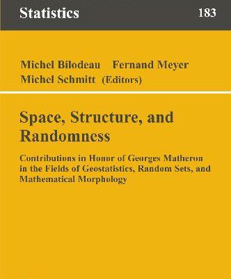خرید و دانلود نسخه کامل کتاب Space, Structure and Randomness: Contributions in Honor of Georges Matheron in the Fields of Geostatistics, Random Sets and Mathematical Morphology