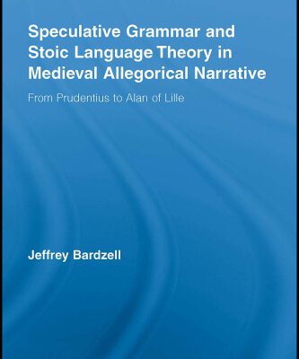 خرید و دانلود نسخه کامل کتاب Speculative Grammar and Stoic Language Theory in Medieval Allegorical Narrative: From Prudentius to Alan of Lille