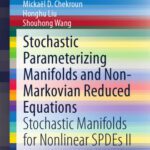 خرید و دانلود نسخه کامل کتاب Stochastic Parameterizing Manifolds and Non-Markovian Reduced Equations: Stochastic Manifolds for Nonlinear SPDEs II