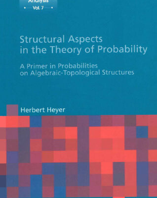 خرید و دانلود نسخه کامل کتاب Structural Aspects in the Theory of Probability: A Primer In Probabilities On Algebraic-Topological Structures