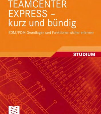 خرید و دانلود نسخه کامل کتاب TEAMCENTER EXPRESS – kurz und bundig: EDM PDM Grundlagen und Funktionen sicher erlernen